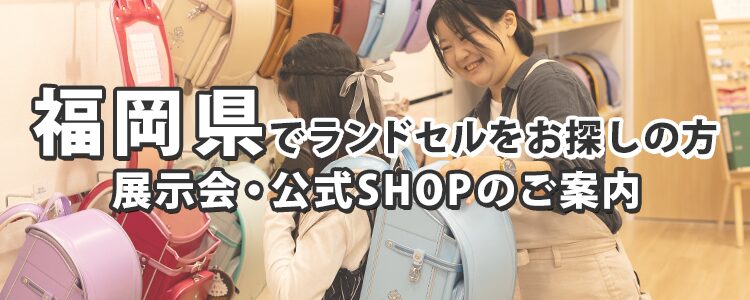 福岡県でランドセルをお探しの方　展示会・公式SHOPのご案内