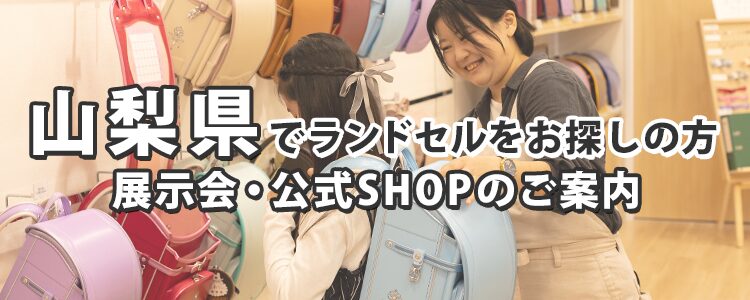 山梨県でランドセルをお探しの方　展示会・公式SHOPのご案内